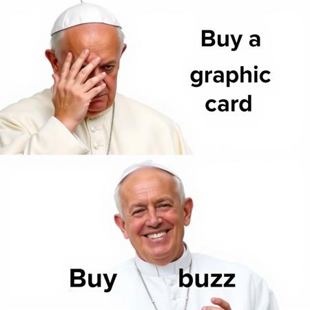 A meme-style image horizontally seperated in two. 
Top Part: The Pope is shown with a serious, unimpressed expression, possibly covering his face with his hand. The text on his right to him says "Buy a graphic card" with a blank white background, which might imply something technical, expensive, or less interesting in this context.
Bottom Part: The same man (the Pope) is smiling and nodding in approval. The text on his right says "Buy buzz" with a blank white background, which could imply something more exciting, trendy, or interesting to him.