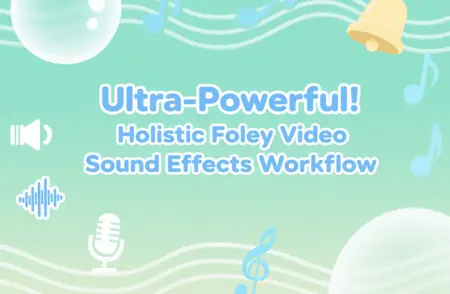 Ultra-Powerful! Holistic Foley Video Sound Effects Workflow