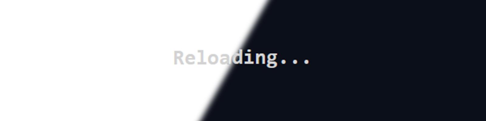 Reloading... but 🖤 Dark Mode 🖤