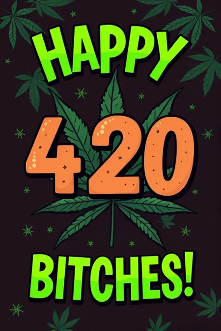 Poster with text "Happy 420 Bitches!", Gunja
