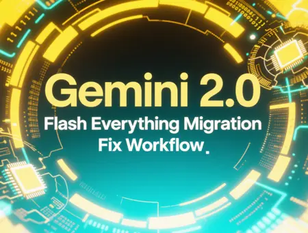 Gemini 2.0 Flash Everything Migration Fix Workflow