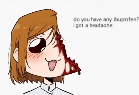 Do you have any ibuprofen? I got a headache (meme) |Concept|