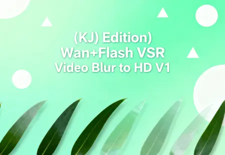 (KJ Edition) Wan+Flash VSR Video Blur to HD V1