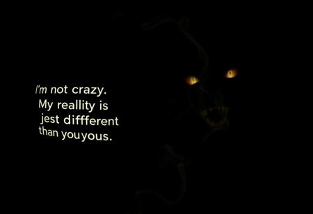 “A deep, ominous black background, almost swallowing the scene in darkness. From the right side, a barely visible satanic cat’s face lurks in the obscurity—its eerie grin stretching impossibly wide, filled with razor-sharp teeth. Its glowing, malevolent eyes pierce through the shadows, while the rest of its form fades into the void, as if watching from another dimension. The entire scene is captured with a cinematic 12mm fisheye lens, warping reality into a nightmarish vision. On the left side, the phrase ‘I’m not crazy. My reality is just different than yours.’ emerges from the darkness, formed entirely by twisting, ghostly smoke. The letters swirl, flicker, and slowly dissolve into the abyss, as if whispering their message before vanishing into nothingness.”