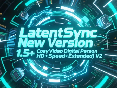 LatentSync New Version 1.5+CosyVoice2 TTS Video Digital Person (Ultra HD+Speed+Extended) V2