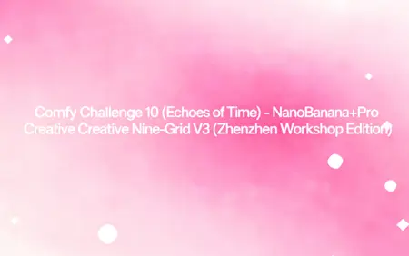 Comfy Challenge 10 (Echoes of Time) - NanoBanana+Pro Creative Nine-Grid V3 (Zhenzhen Workshop Edition)