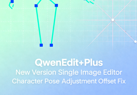 QwenEdit+Plus New Version Single Image Editor Character Pose Adjustment Offset Fix v1.0