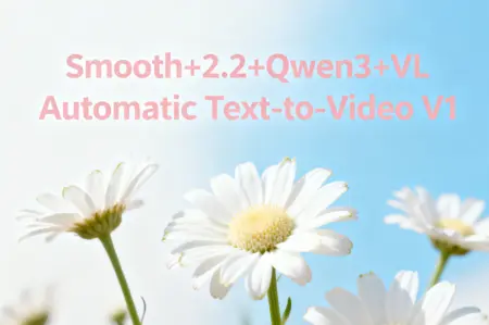 Smooth+2.2+Qwen3+VL Automatic Text-to-Video V1
