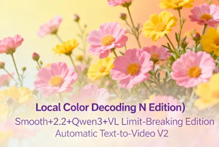 (Local Color Decoding N Edition) Smooth+2.2+Qwen3+VL Limit-Breaking Edition Automatic Text-to-Video V2