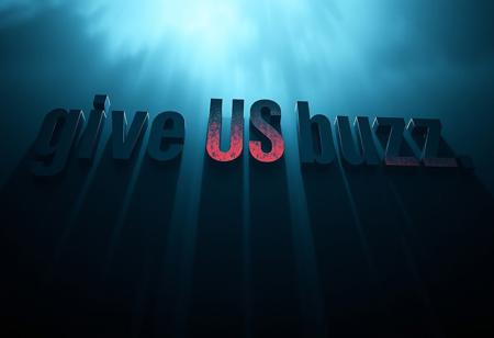 In large, ominous letters with a modern yet unsettling font, the words ‘give US buzz, please’ loom over the scene. The font appears jagged and distorted, evoking a sense of unease, as if it’s pulsing with hidden energy. The letters seem almost alive, with subtle shadows and a creeping, glitch-like effect that distorts their edges. The overall tone is dark and mysterious, making the request feel more like a demand, drawing viewers in with an eerie, compelling vibe
