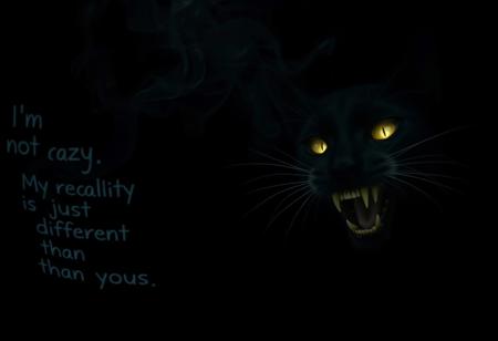 “A deep, ominous black background, almost swallowing the scene in darkness. From the right side, a barely visible satanic cat’s face lurks in the obscurity—its eerie grin stretching impossibly wide, filled with razor-sharp teeth. Its glowing, malevolent eyes pierce through the shadows, while the rest of its form fades into the void, as if watching from another dimension. The entire scene is captured with a cinematic 12mm fisheye lens, warping reality into a nightmarish vision. On the left side, the phrase ‘I’m not crazy. My reality is just different than yours.’ emerges from the darkness, formed entirely by twisting, ghostly smoke. The letters swirl, flicker, and slowly dissolve into the abyss, as if whispering their message before vanishing into nothingness.”