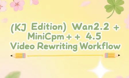 (KJ Edition) Wan2.2 + MiniCpm + 4.5 Video Rewriting Workflow