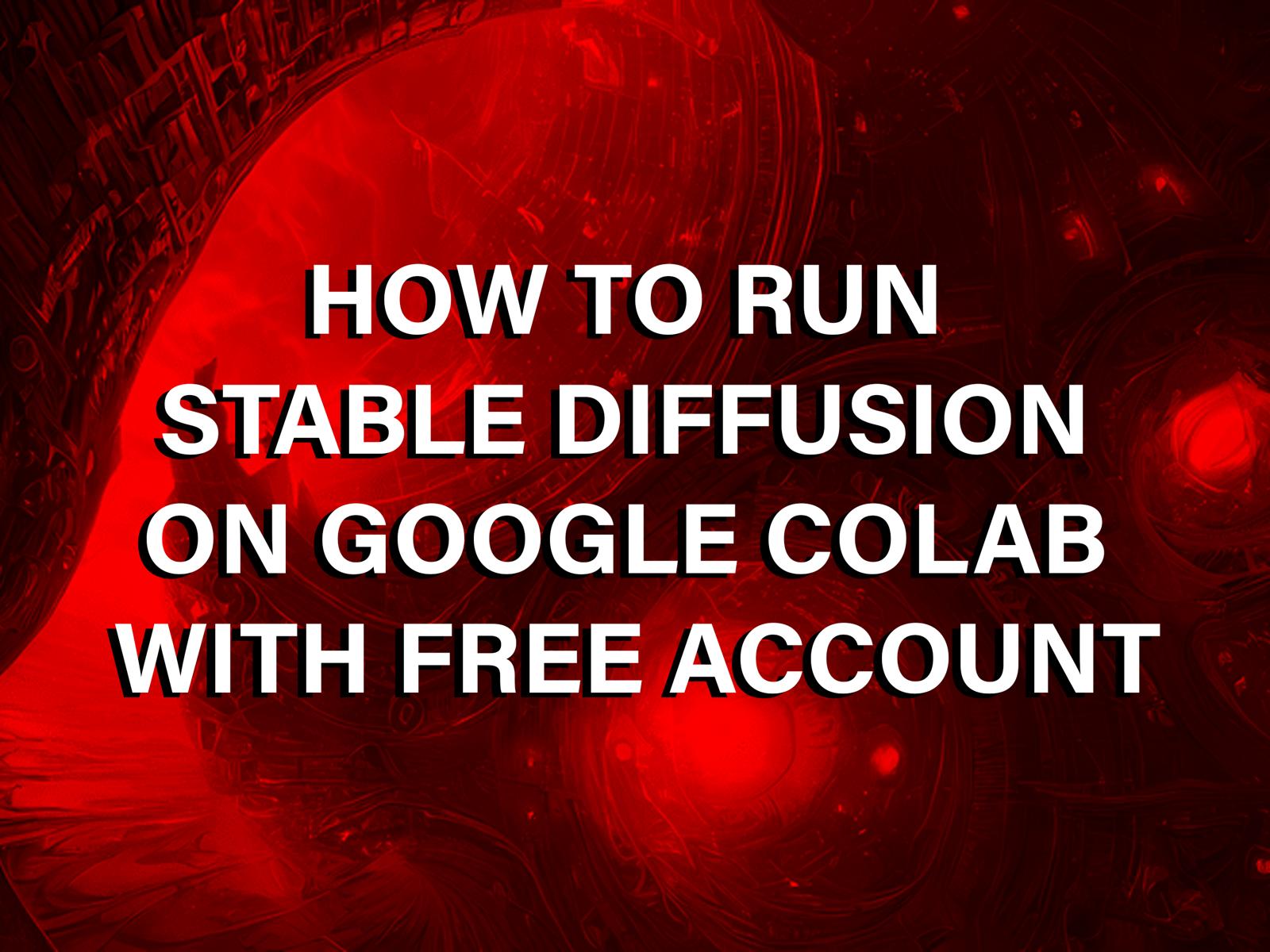 how to run stable diffusion on google colab with free account