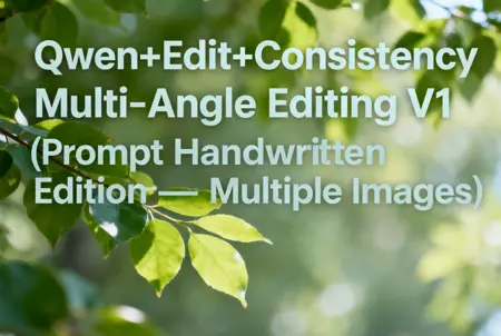 Qwen+Edit+Consistency Multi-Angle Editing V1 (Prompt Handwritten Edition - Multiple Images)