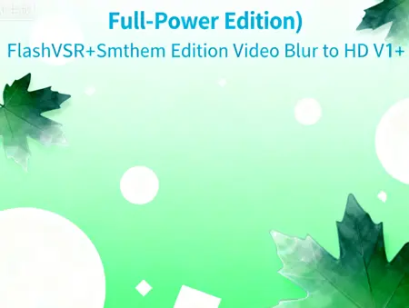 (Full-Power Edition) FlashVSR+Smthem Edition Video Blur to HD V1+