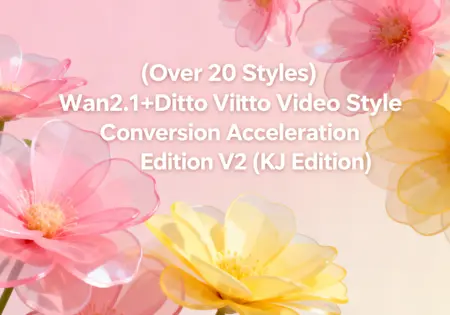 (Over 20 Styles) Wan2.1+Ditto Video Style Conversion Acceleration Edition V2 (KJ Edition)