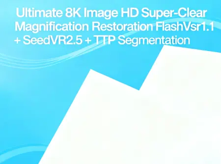 Ultimate 8K Image HD Super-Clear Magnification Restoration FlashVsr1.1 + SeedVR2.5 + TTP Segmentation