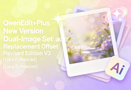 QwenEdit+Plus New Version Dual-Image Character Set Replacement Offset Revised Edition V3 (Lora Enhanced) v1.0