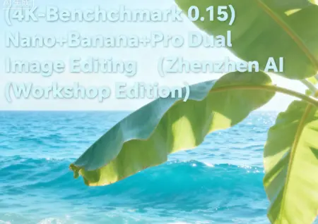 (4K-Benchmark 0.15) Nano+Banana+Pro Dual Image Editing (Zhenzhen AI Workshop Edition)
