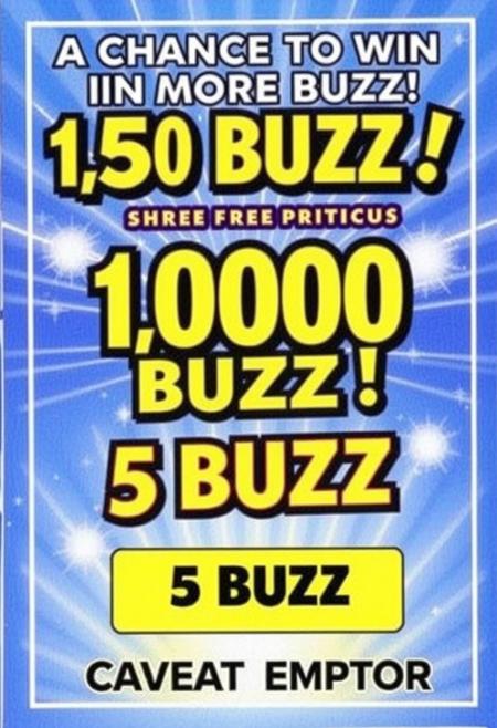 a 5 BUZZ scratch off lottery ticket where the prize is 1,000,000,000 BUZZ, it says " A CHANCE TO WIN MORE BUZZ ! " at the top of the flashy ticket, The price is " 5 BUZZ ". at the bottom of the ticket it says " CAVEAT EMPTOR ".