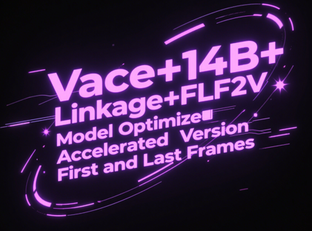 Vace+14B+Linkage+FLF2V Model Optimized Accelerated Version First and Last Frames v1.0